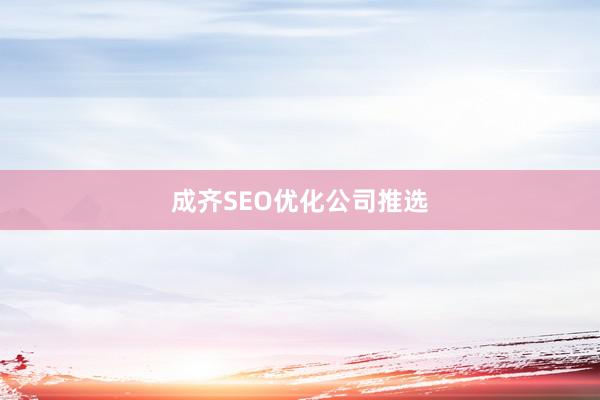 成齐SEO优化公司推选