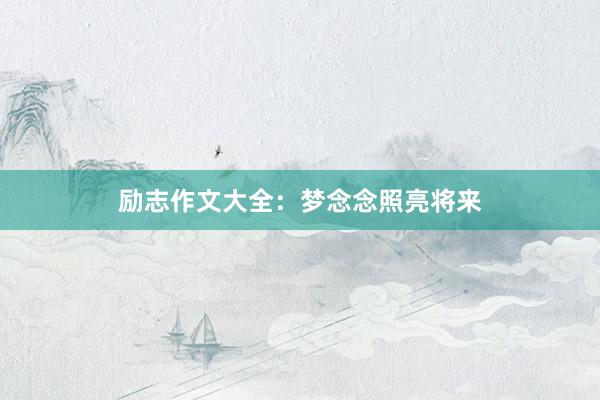 励志作文大全：梦念念照亮将来
